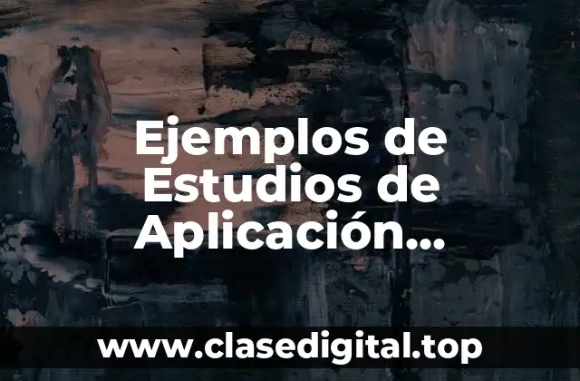 Ejemplos de Estudios de Aplicación Cualitativa de Caso