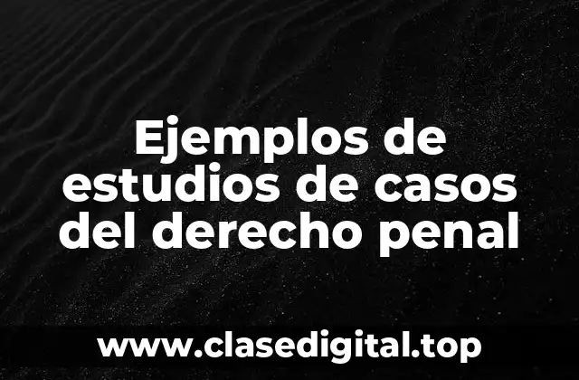 Ejemplos de estudios de casos del derecho penal