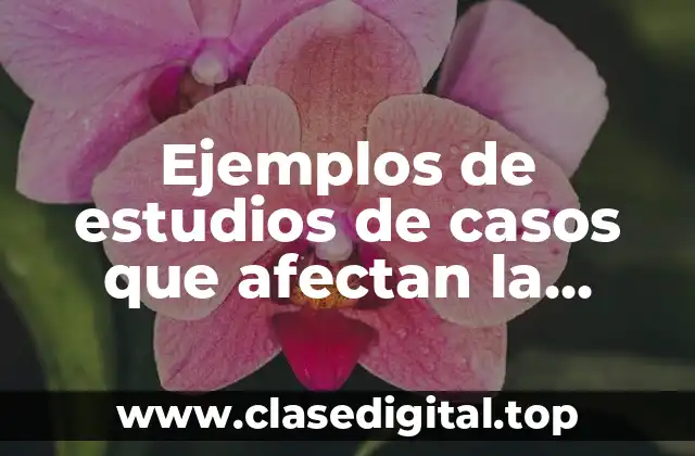 Ejemplos de estudios de casos que afectan la biodiversidad