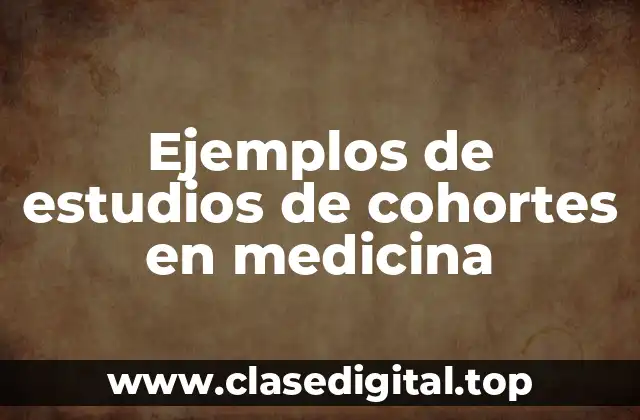 Ejemplos de estudios de cohortes en medicina