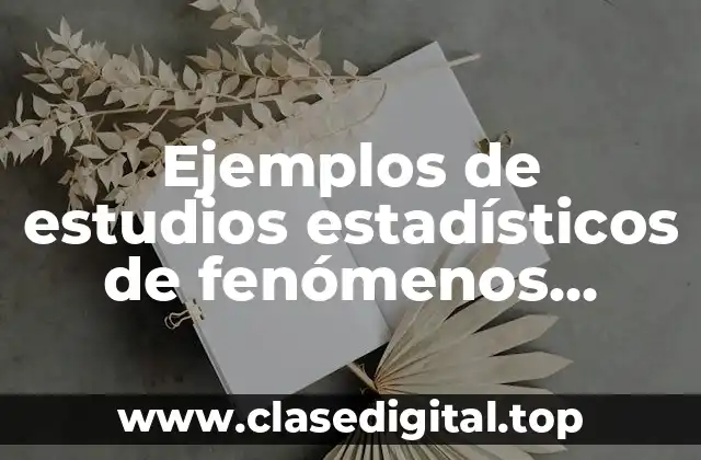 Ejemplos de estudios estadísticos de fenómenos naturales y sociales
