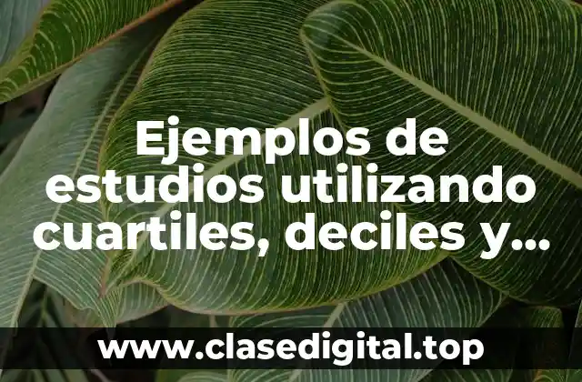 Ejemplos de estudios utilizando cuartiles, deciles y percentiles