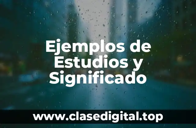 Ejemplos de Estudios y Significado