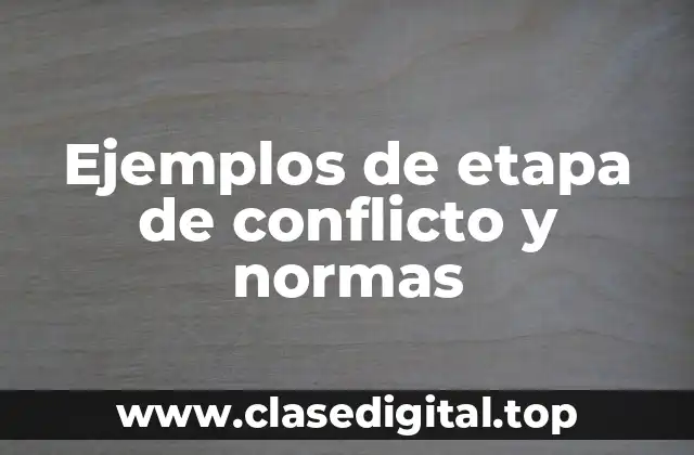 Ejemplos de etapa de conflicto y normas