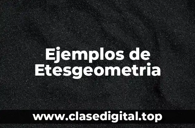 Ejemplos de Etesgeometria