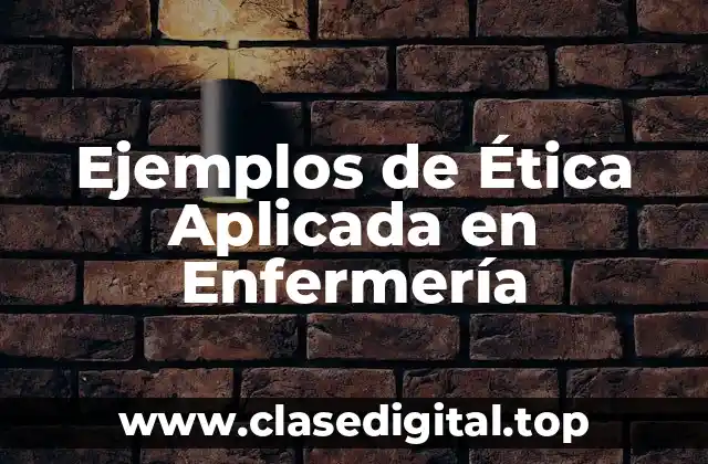 Ejemplos de Ética Aplicada en Enfermería
