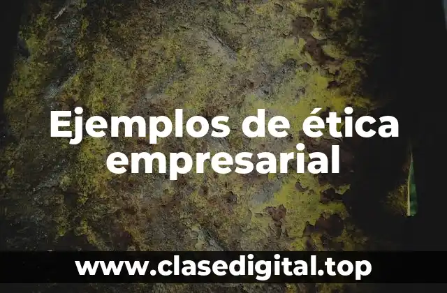 Ejemplos de ética empresarial