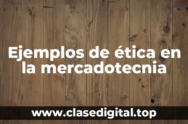 Ejemplos de ética en la mercadotecnia