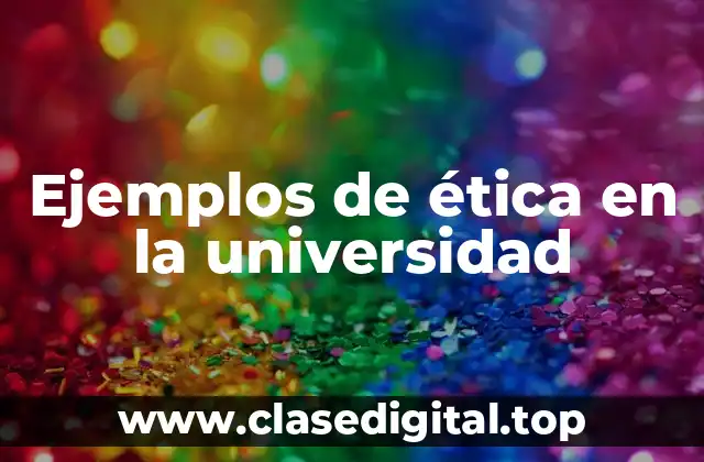 Ejemplos de ética en la universidad