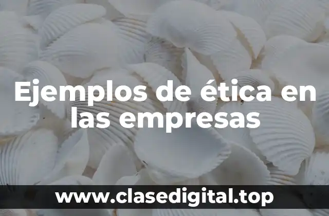 Ejemplos de ética en las empresas