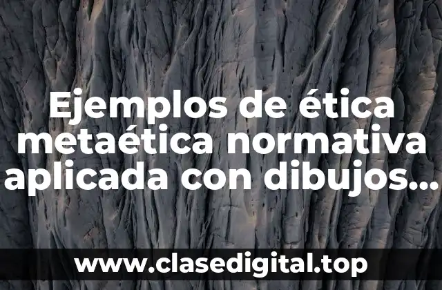 Ejemplos de ética metaética normativa aplicada con dibujos y Significado