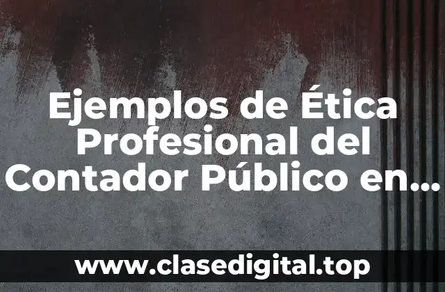 Ejemplos de Ética Profesional del Contador Público en México Antieantis