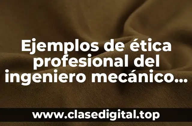 Ejemplos de ética profesional del ingeniero mecánico automotriz