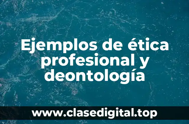 Ejemplos de ética profesional y deontología