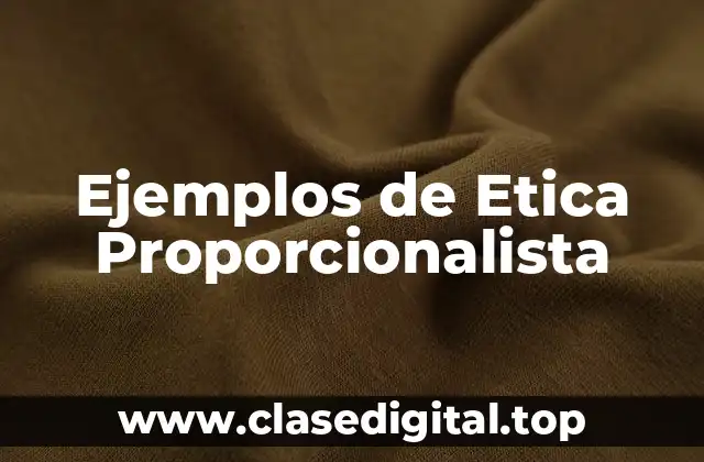 Ejemplos de Etica Proporcionalista