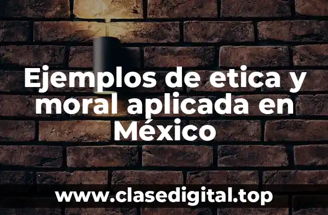 Ejemplos de etica y moral aplicada en México