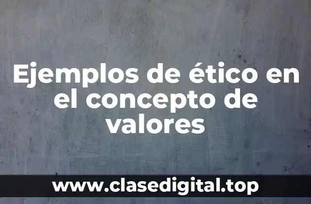 Ejemplos de ético en el concepto de valores