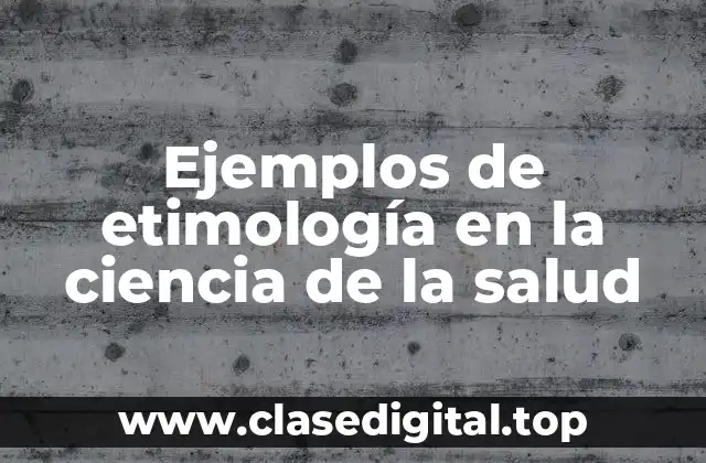 Ejemplos de etimología en la ciencia de la salud