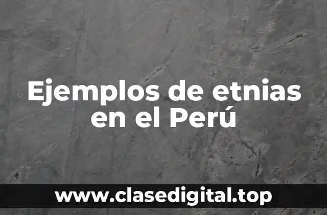 Ejemplos de etnias en el Perú