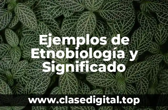 Ejemplos de Etnobiología y Significado