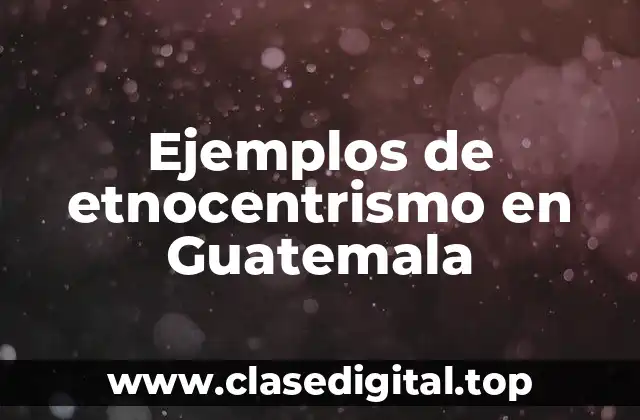 Ejemplos de etnocentrismo en Guatemala