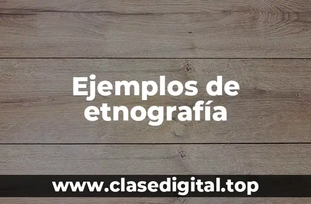 Ejemplos de etnografía