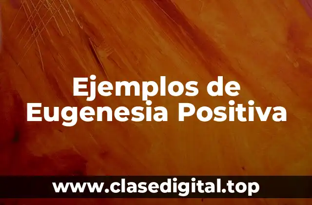 Ejemplos de Eugenesia Positiva