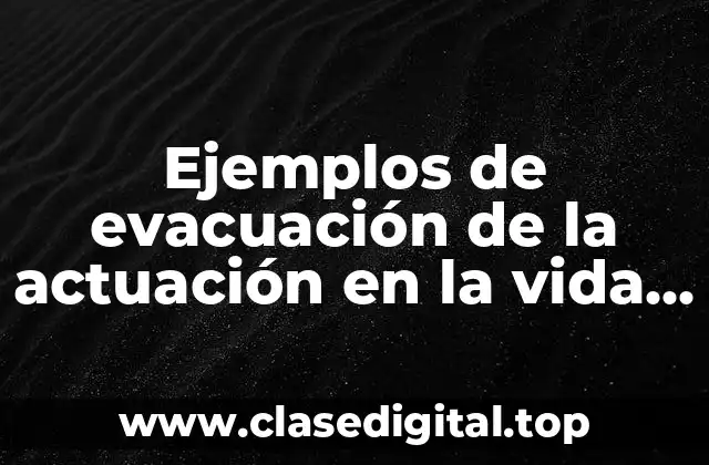 Ejemplos de evacuación de la actuación en la vida real y Significado