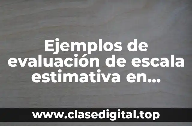 Ejemplos de evaluación de escala estimativa en preescolar