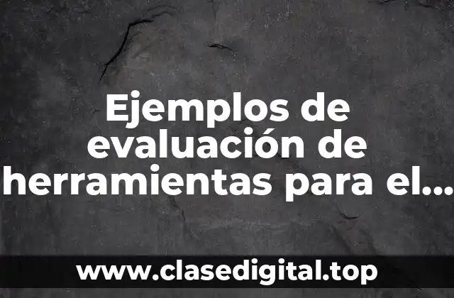 Ejemplos de evaluación de herramientas para el aprendizaje y Significado
