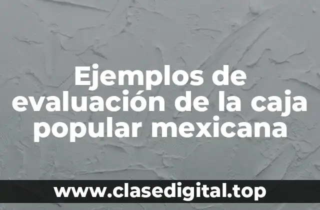 Ejemplos de evaluación de la caja popular mexicana