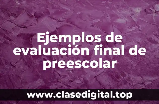 Ejemplos de evaluación final de preescolar