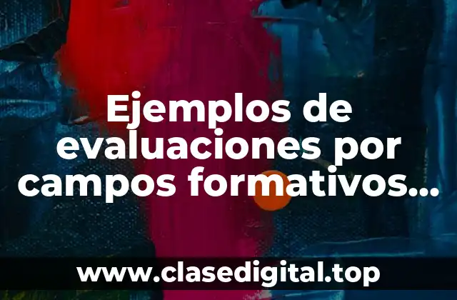 Ejemplos de evaluaciones por campos formativos en preescolar
