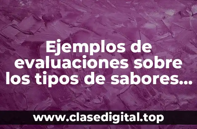 Ejemplos de evaluaciones sobre los tipos de sabores y Significado