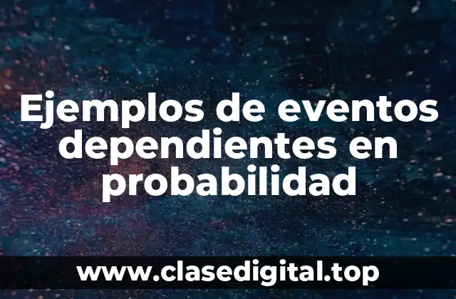 Ejemplos de eventos dependientes en probabilidad