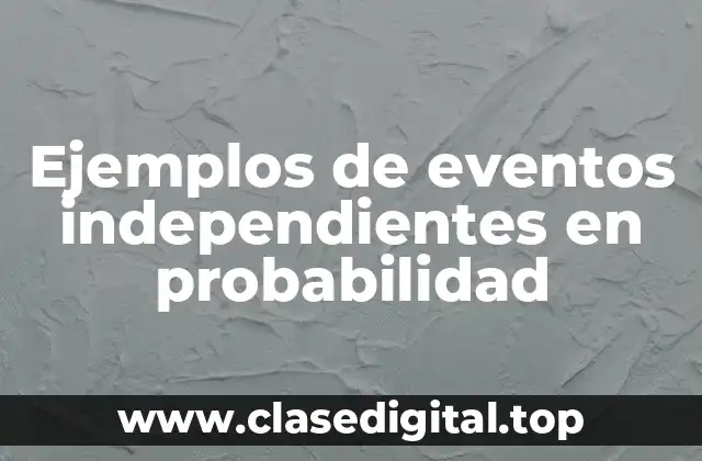Ejemplos de eventos independientes en probabilidad