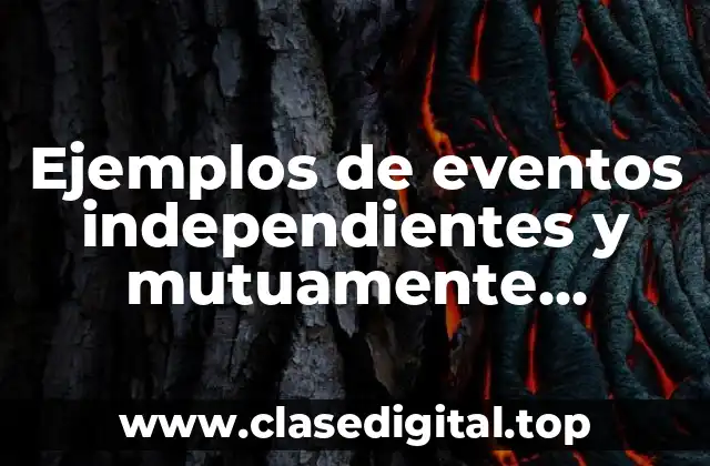 Ejemplos de eventos independientes y mutuamente excluyentes