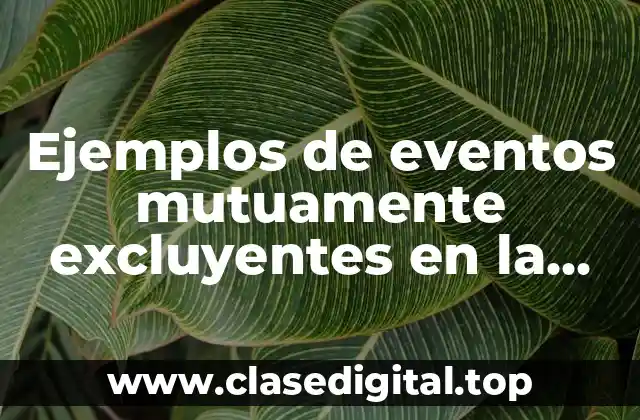 Ejemplos de eventos mutuamente excluyentes en la vida diaria