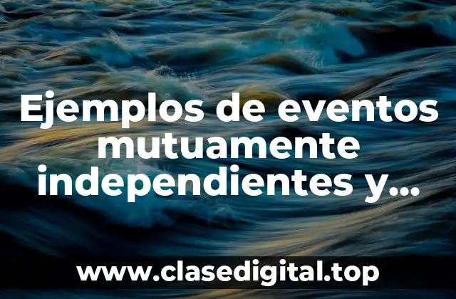 Ejemplos de eventos mutuamente independientes y Significado