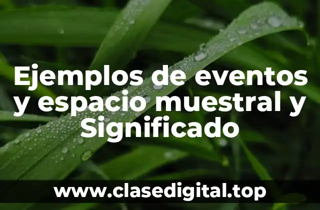 Ejemplos de eventos y espacio muestral y Significado