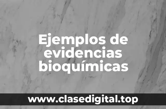 Ejemplos de evidencias bioquímicas