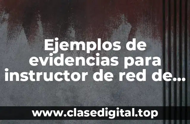 Ejemplos de evidencias para instructor de red de conocer y Significado