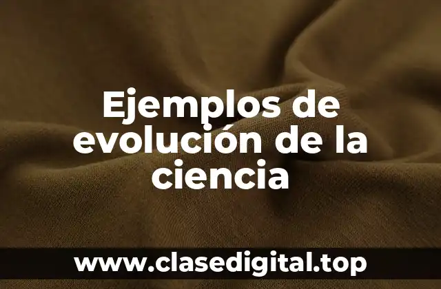 Ejemplos de evolución de la ciencia
