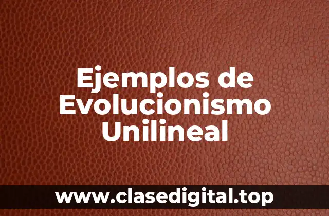 Ejemplos de Evolucionismo Unilineal