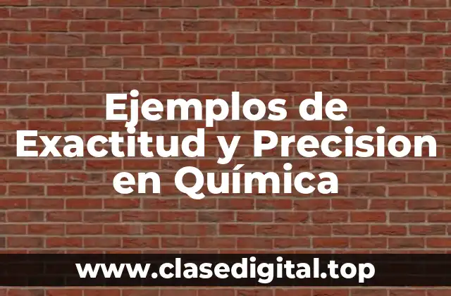 Ejemplos de Exactitud y Precision en Química