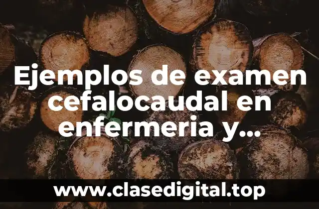 Ejemplos de examen cefalocaudal en enfermeria y Significado