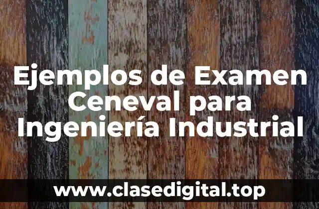 Ejemplos de Examen Ceneval para Ingeniería Industrial