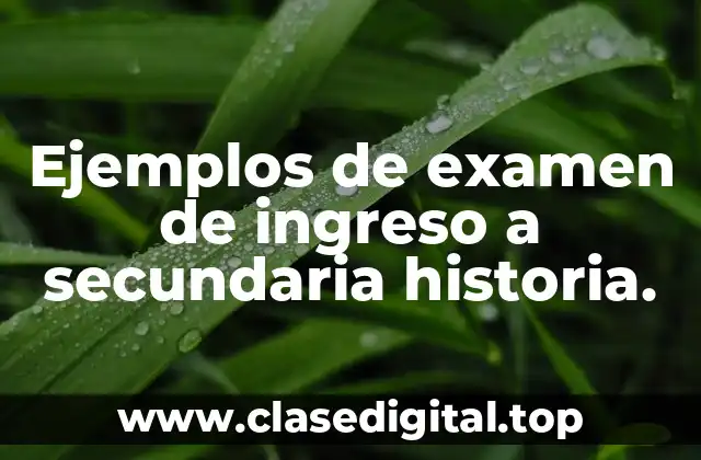 Ejemplos de examen de ingreso a secundaria historia.