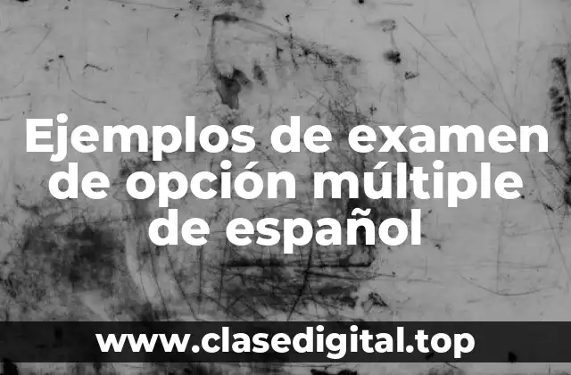 Ejemplos de examen de opción múltiple de español