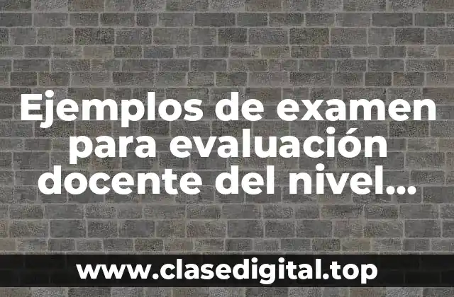 Ejemplos de examen para evaluación docente del nivel medio superior